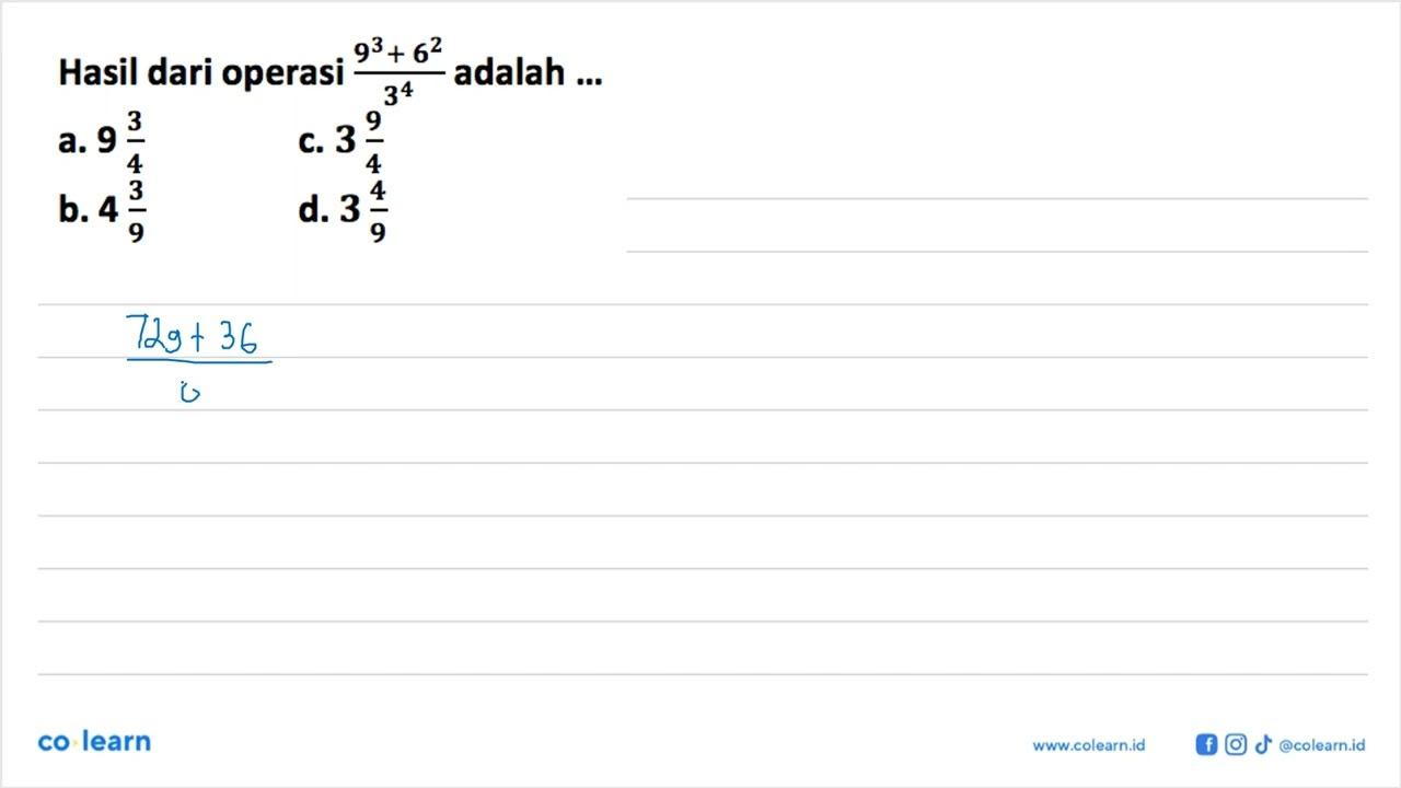 Hasil dari operasi (9^3 + 6^2)/3^4 adalah