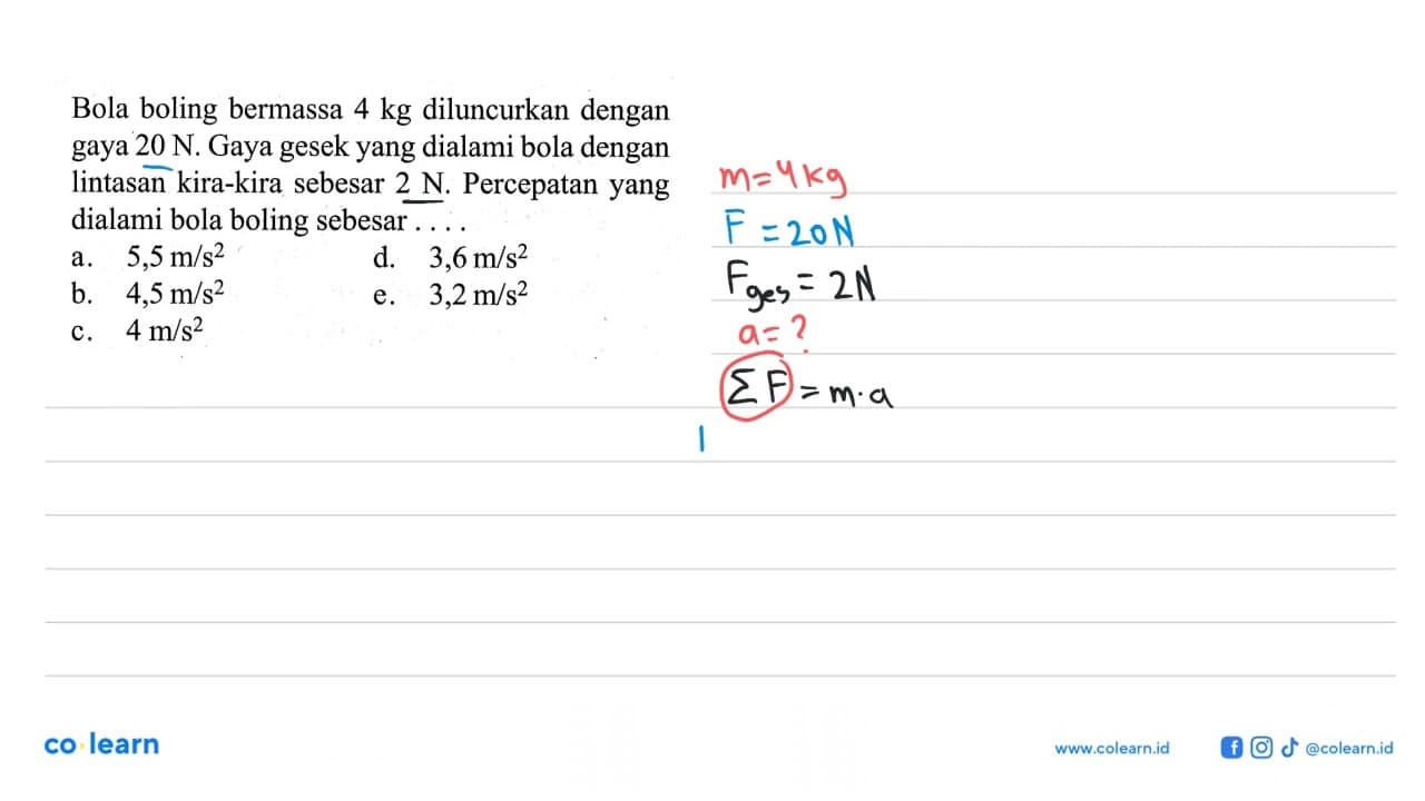 Bola boling bermassa 4 kg diluncurkan dengan gaya 20 N.