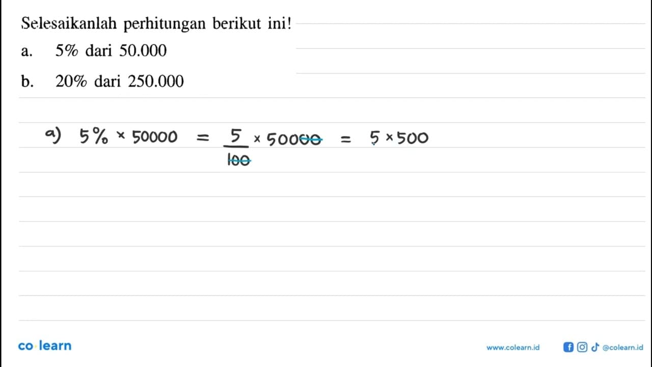 Selesaikanlah perhitungan berikut ini! a. 5% dari 50.000 b.
