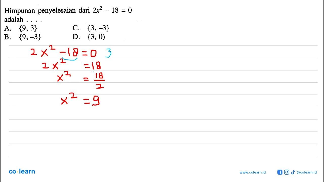 Himpunan penyelesaian dari 2x^2 - 18 = 0 adalah A. {9, 3}