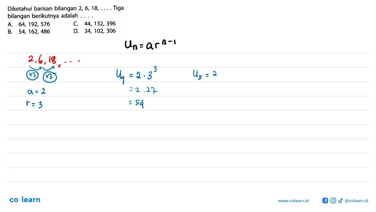 Diketahui barisan bilangan 2, 6, 18, ... Tiga bilangan
