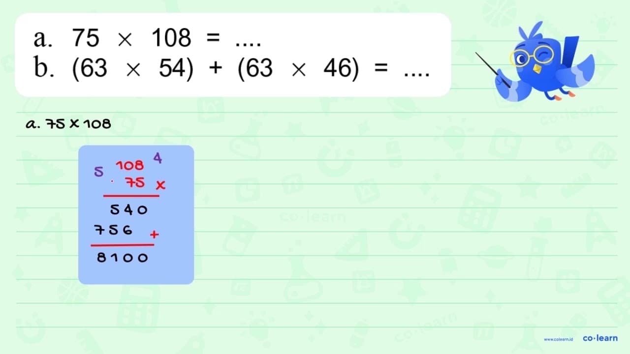 a. 75 x 108 = .... b. (63 x 54) + (63 x 46) = ....