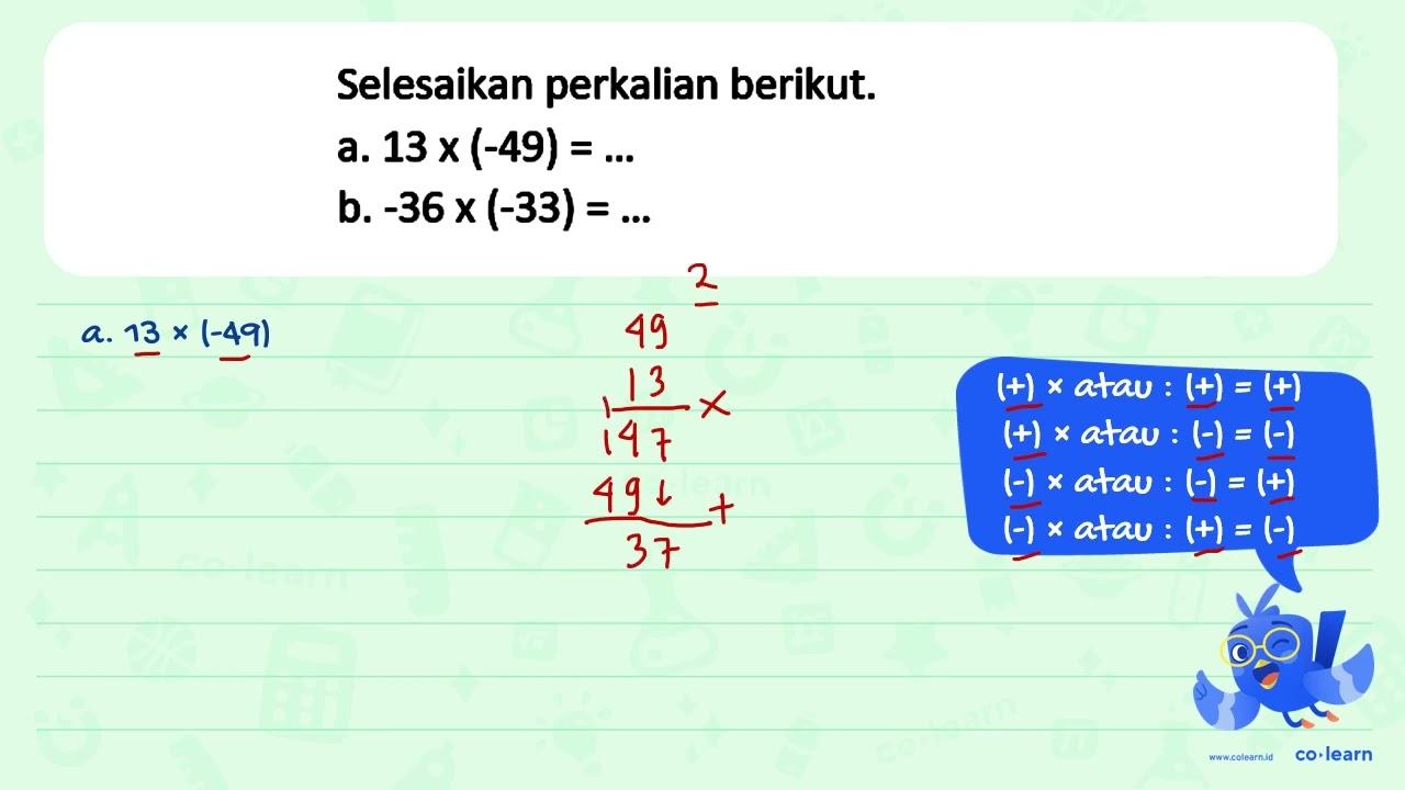 Selesaikan perkalian berikut. a. 13 x(-49)=... b. -36