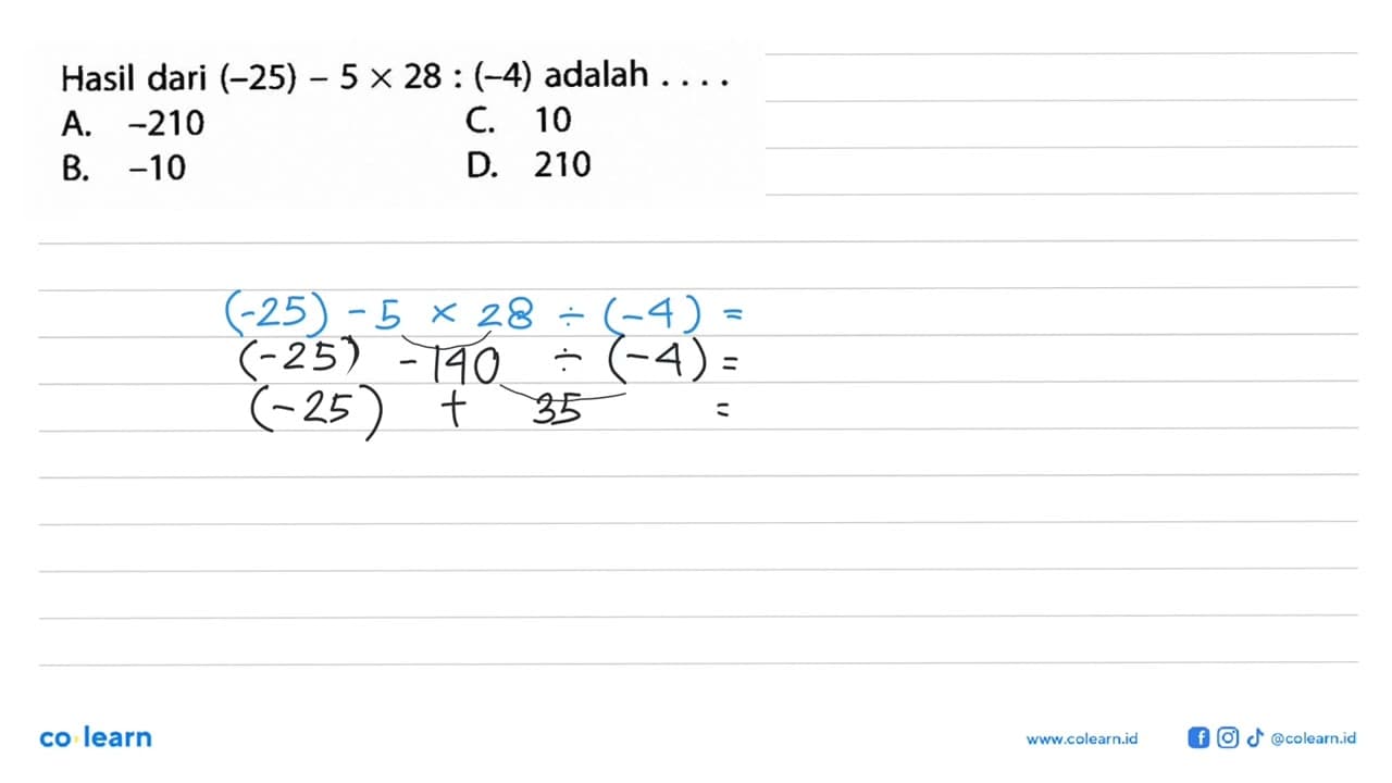 Hasil dari (-25) - 5 x 28 : (-4) adalah ....