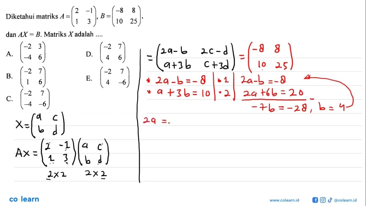 Diketahui matriks A=(2 -1 1 3), dan B=(-8 8 10 25), dan