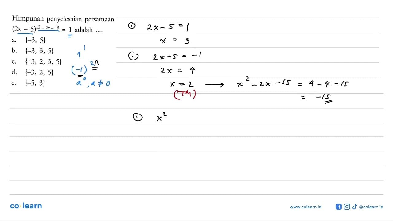 Himpunan penyelesaian persamaan (2x-5)^(x^2-2x-15)=1 adalah