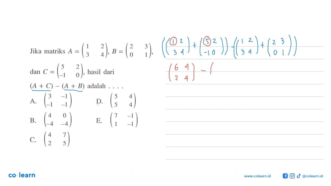 Jika matriks A = (1 2 3 4), B = (2 3 0 1) dan C = (5 2 -1