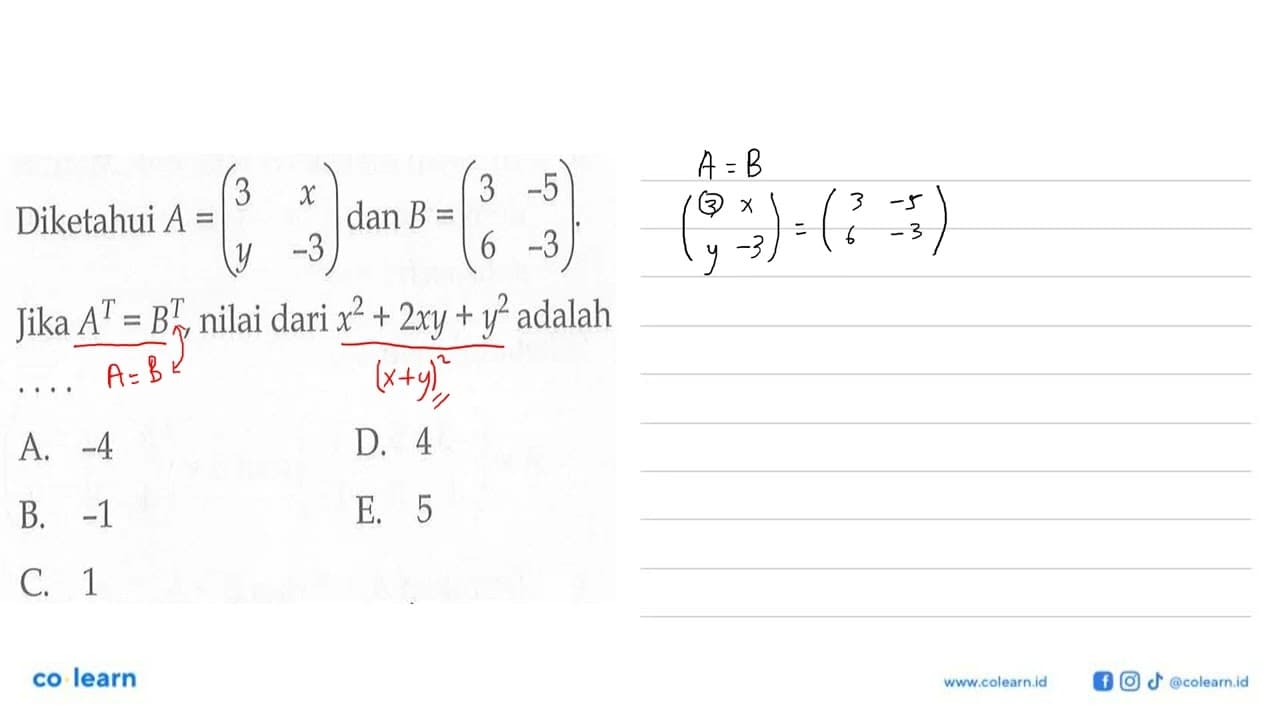 Diketahui A=(3 x y -3) dan B=(3 -5 6 -3), Jika A^T=B^T,