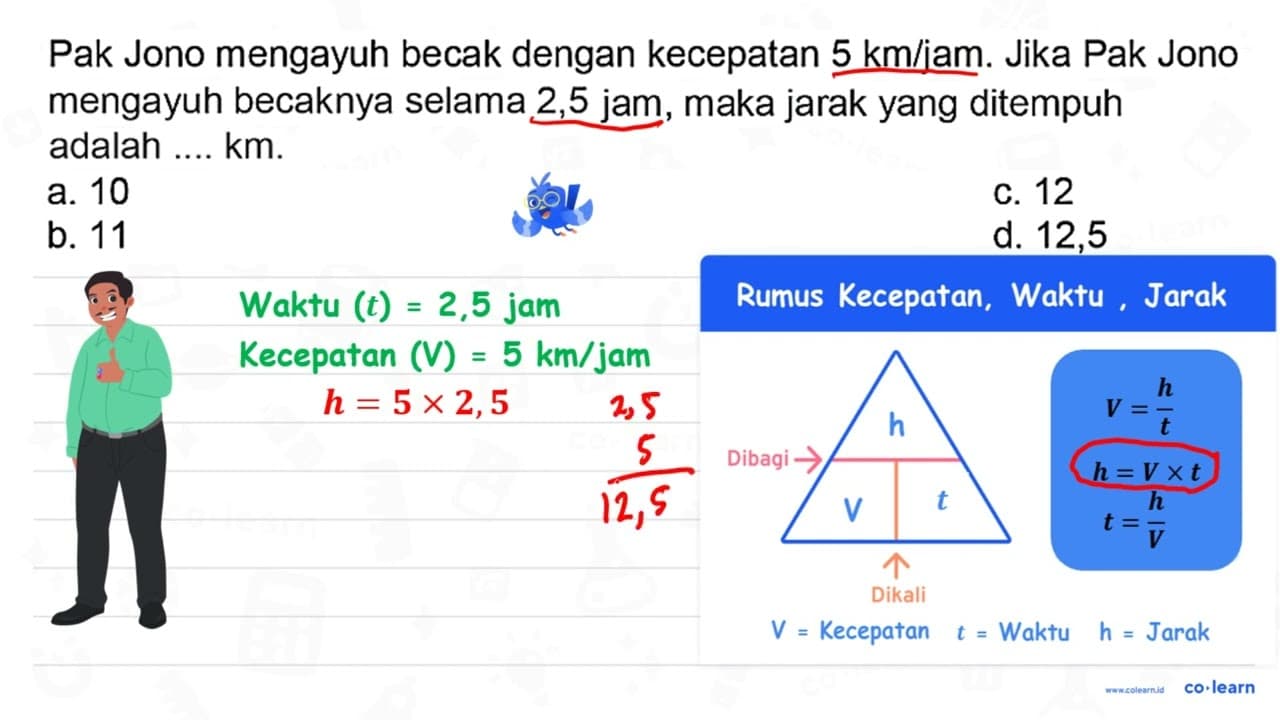 Pak Jono mengayuh becak dengan kecepatan 5 ~km / jam . Jika