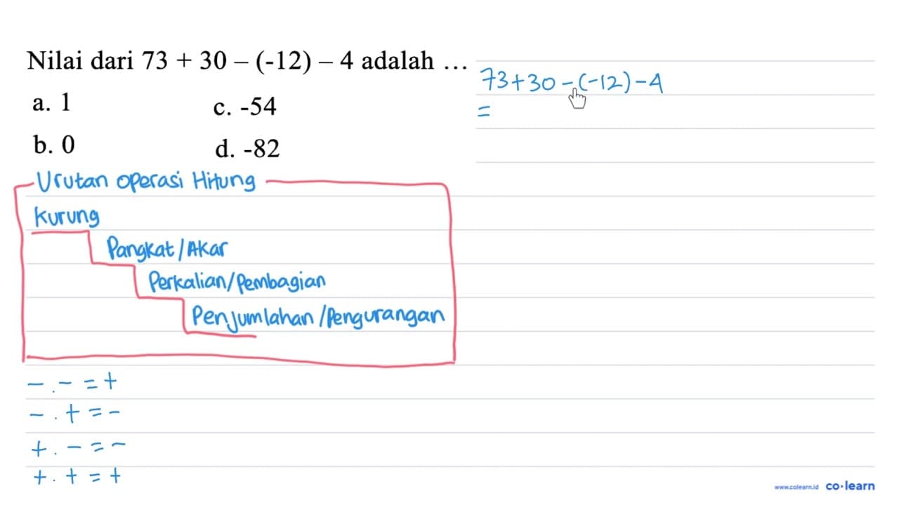 Nilai dari 73+30-(-12)-4 adalah ... a. 1 c. -54 b. 0 d. -82