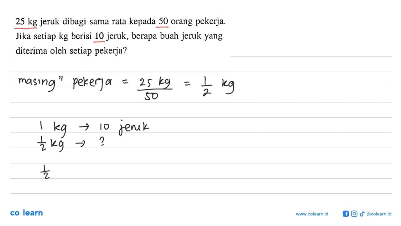 25 kg jeruk dibagi sama rata kepada 50 orang pekerja. Jika