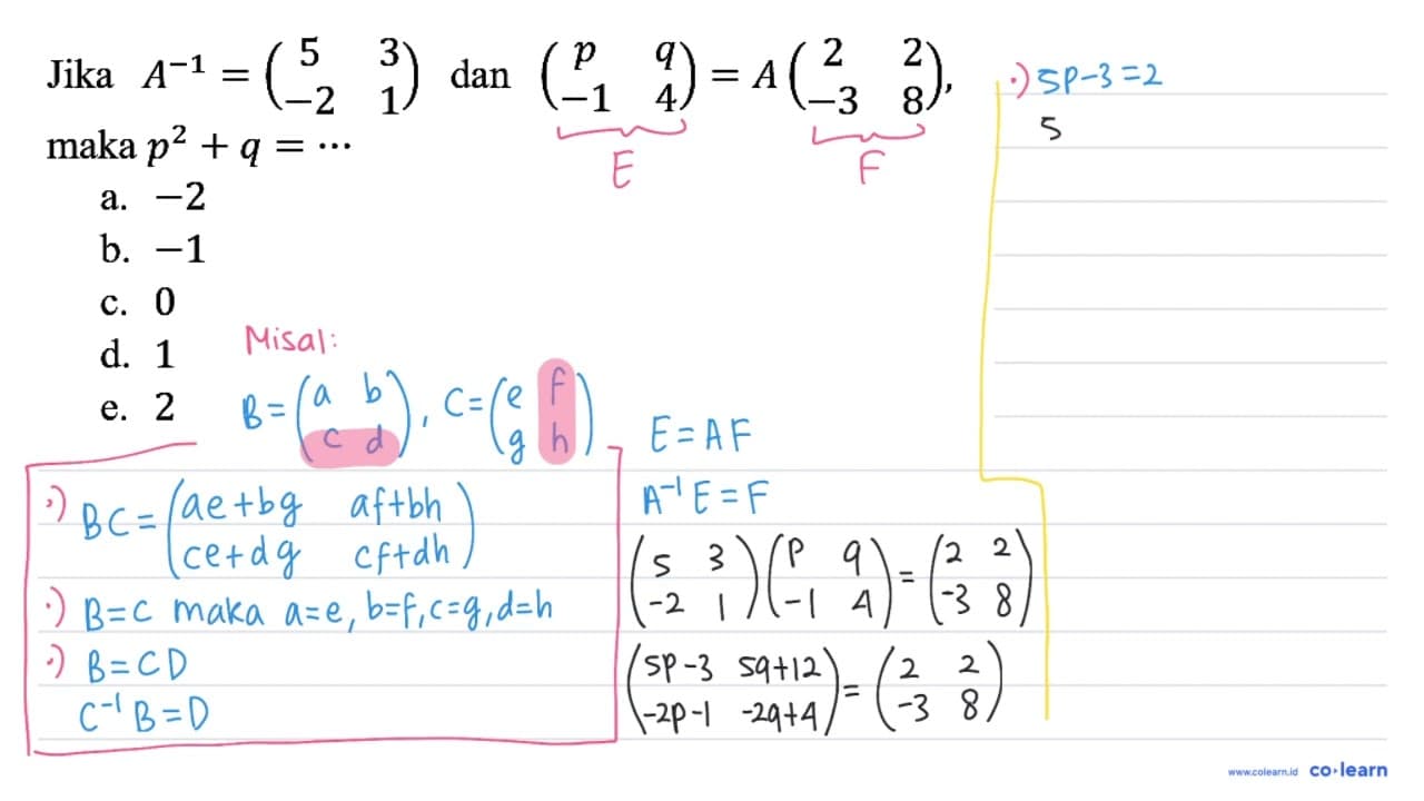 Jika A^(-1)=(5 3 -2 1) dan (p q -1 4)=A (2 2 -3 8) maka p^2