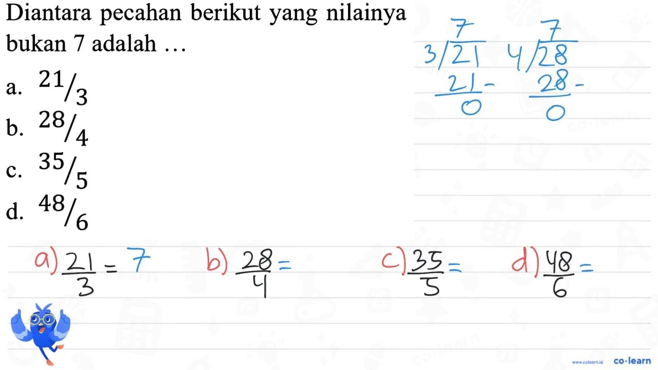 Diantara pecahan berikut yang nilainya bukan 7 adalah ...