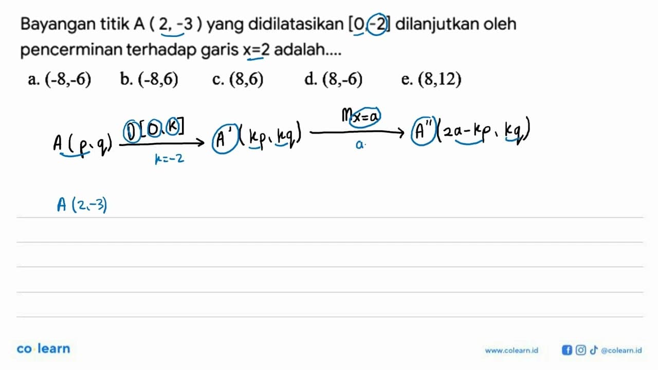 Bayangan titik A ( 2,-3 ) yang didilatasikan [0,-2]