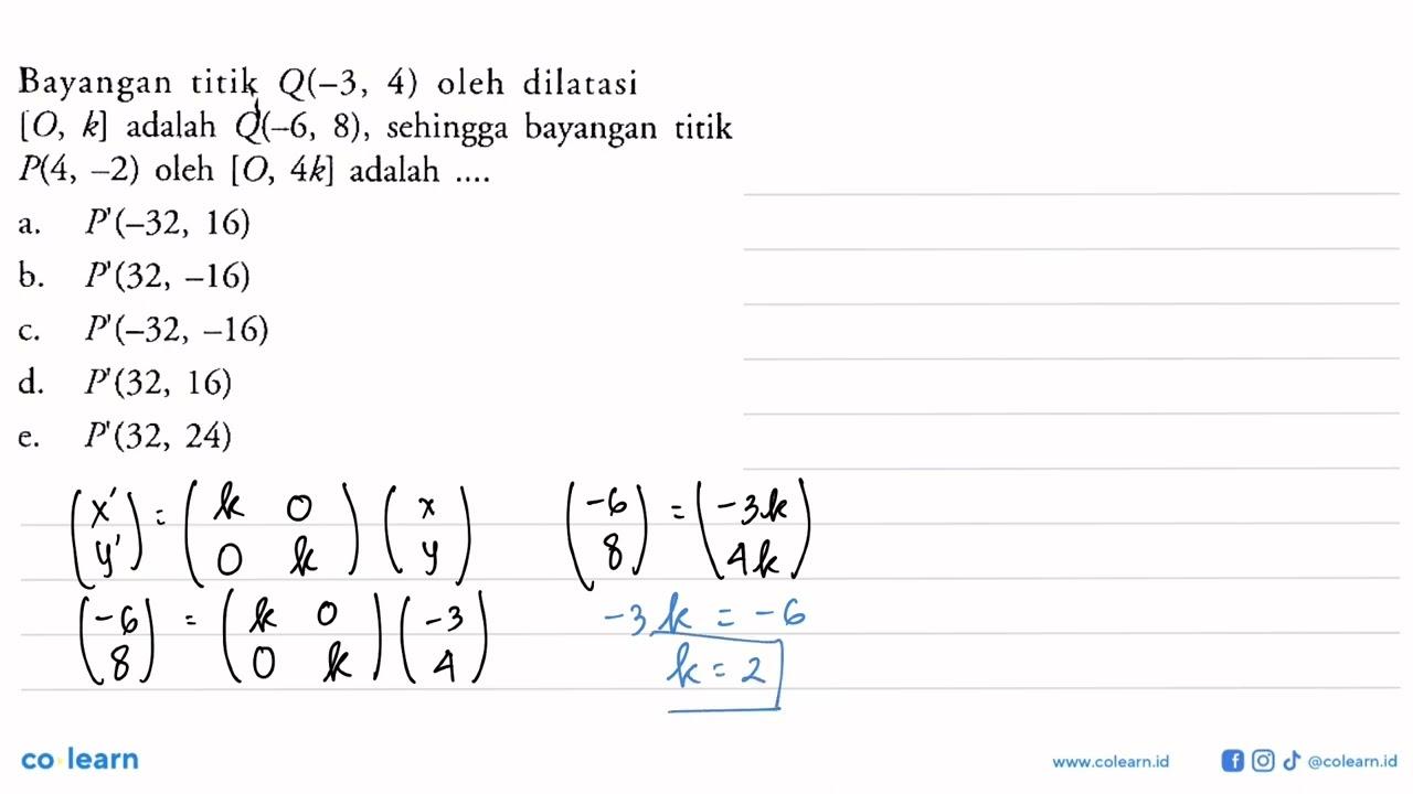 Bayangan titik Q(-3, 4) oleh dilatasi [O, k] adalah Q(-6,