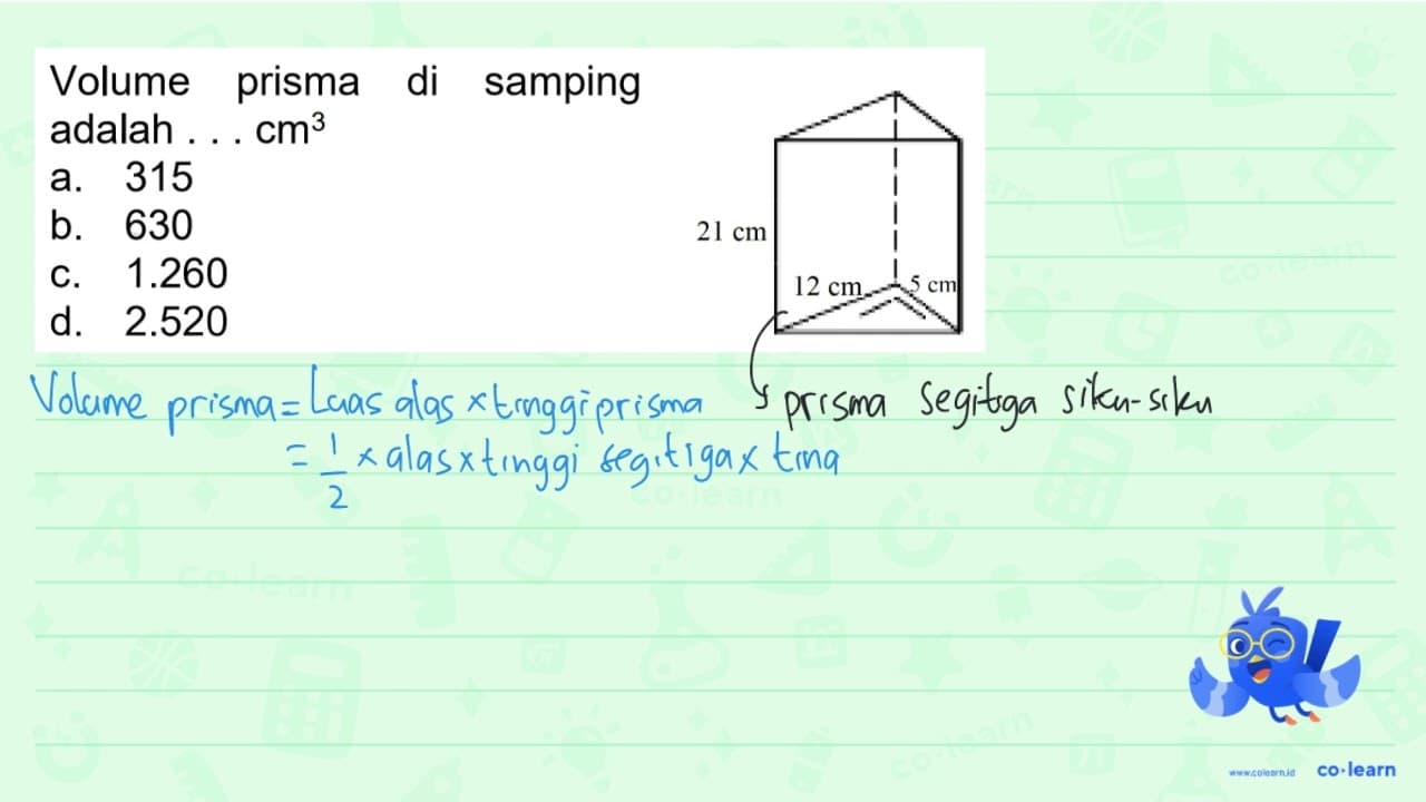 Volume prisma di samping adalah ... cm^(3) a. 315 b. 630 C.