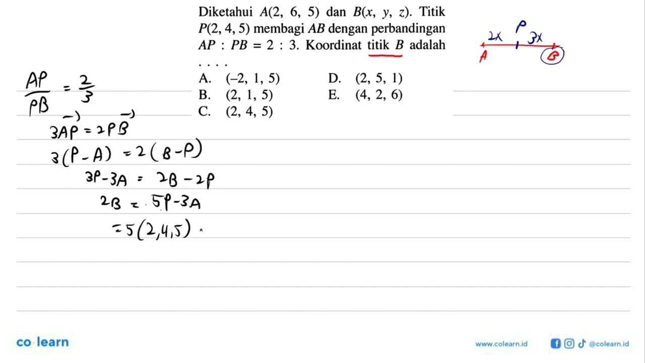 Diketahui A(2,6,5) dan B(x,y, z). Titik P(2,4,5) membagi AB