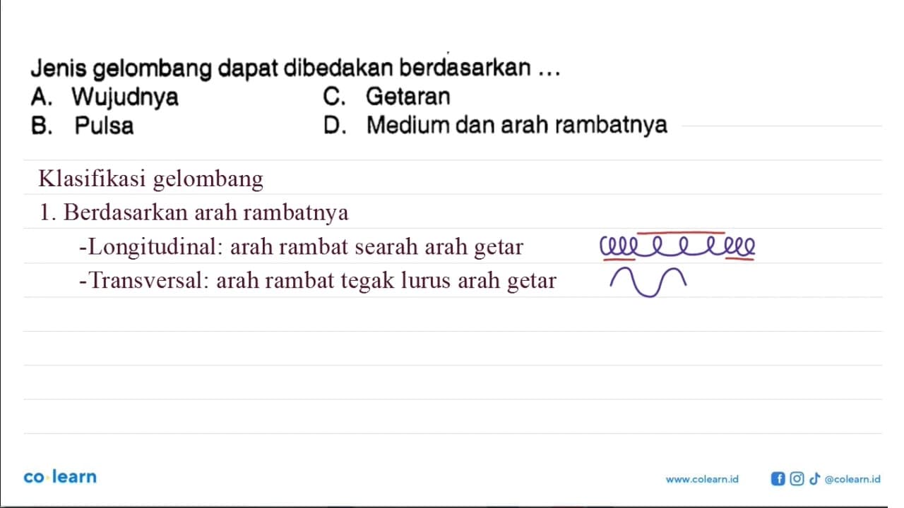 Jenis gelombang dapat dibedakan berdasarkan.... A. Wujudnya