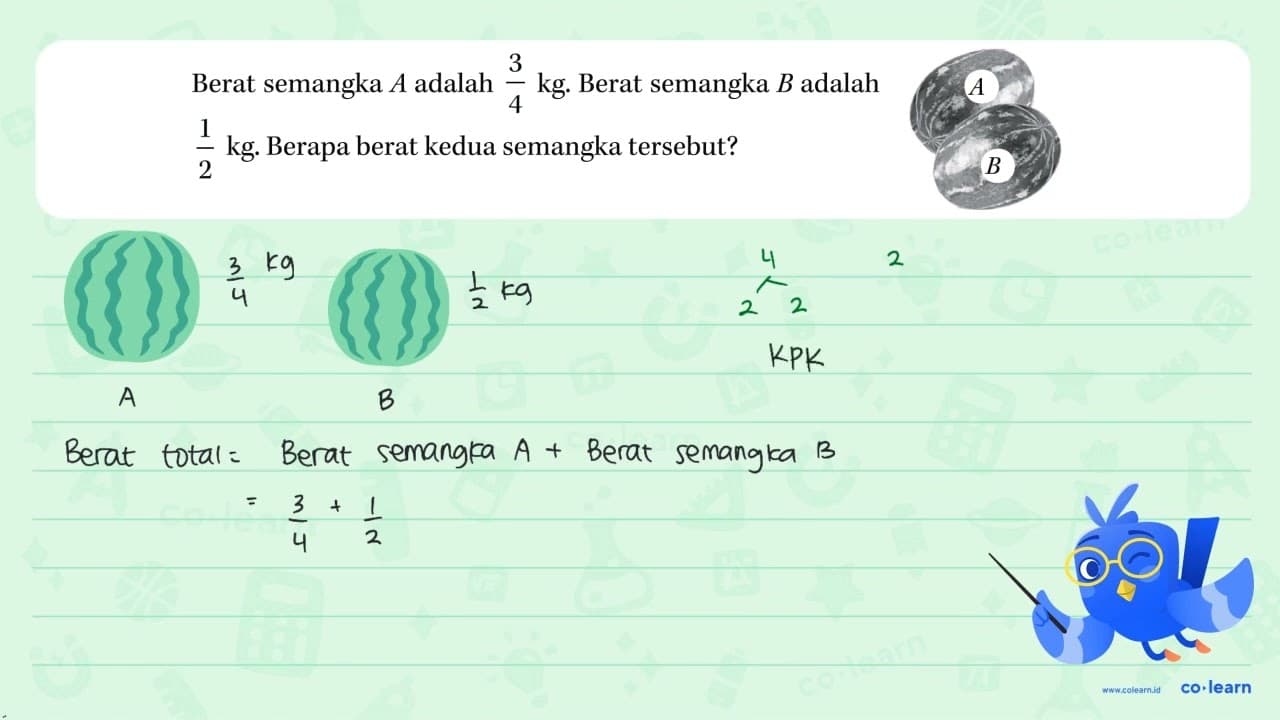 Berat semangka A adalah 3/4 kg. Berat semangka B adalah 1/2