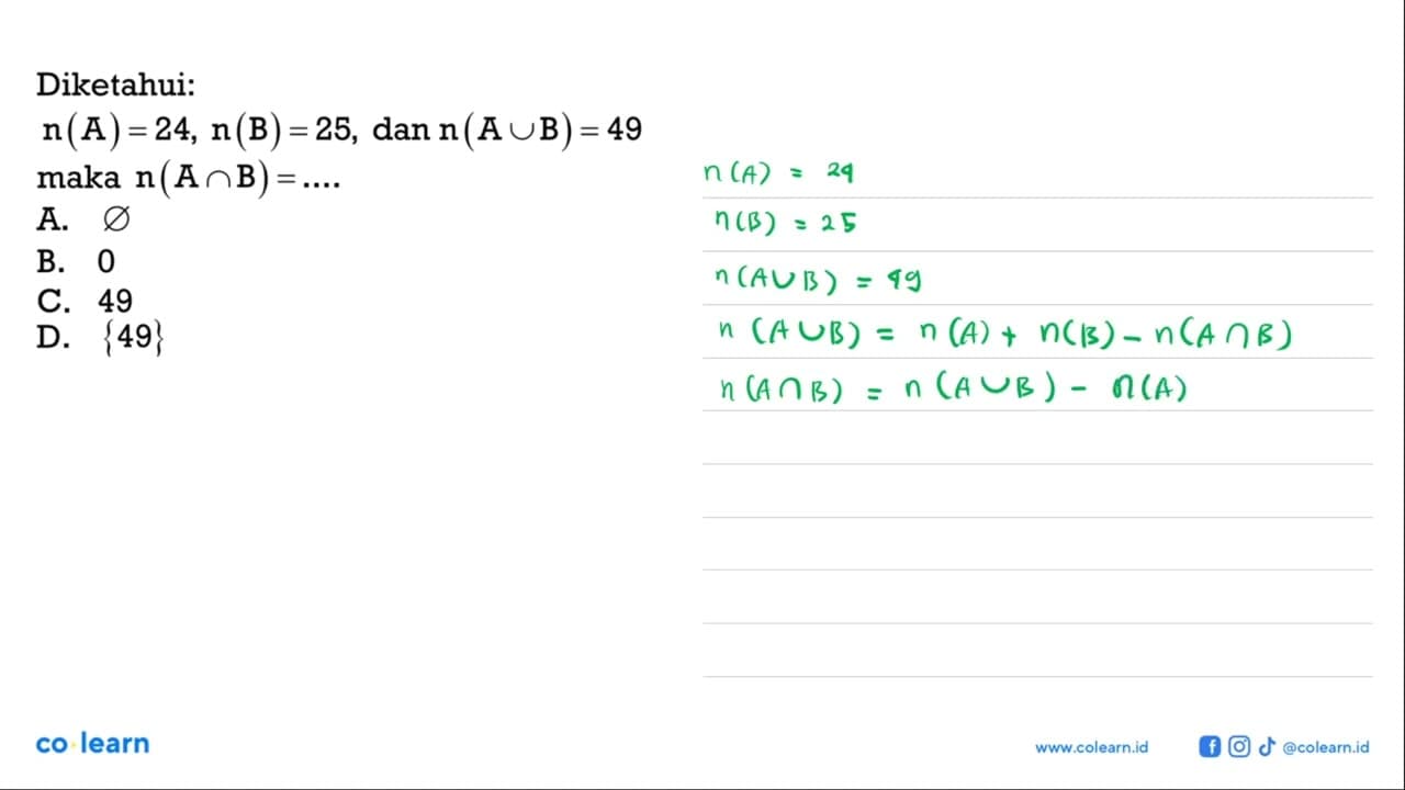 Diketahui: n(A) =24, n(B) = 28, dan n(A U B) = 49 maka n(A