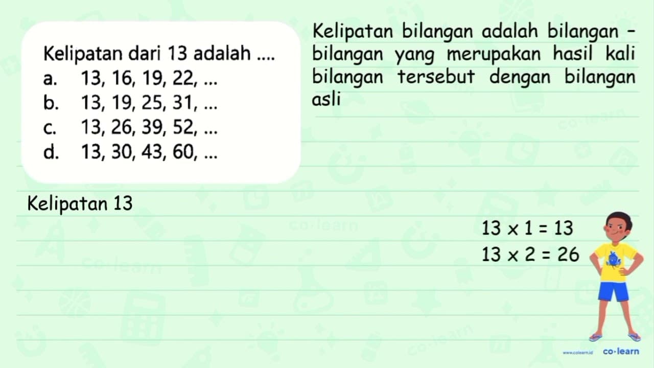 Kelipatan dari 13 adalah .... a. 13,16,19,22, ... b.