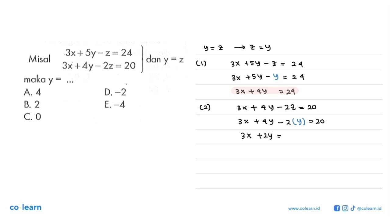 Misal 3x+5y-z=24 3x+4y-2x=20 dan y=z maka y= ...