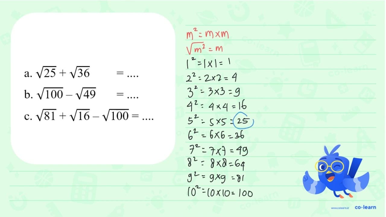 a. 25^(1/2) + 36^(1/2) = .... b. 100^(1/2) - 49^(1/2) =