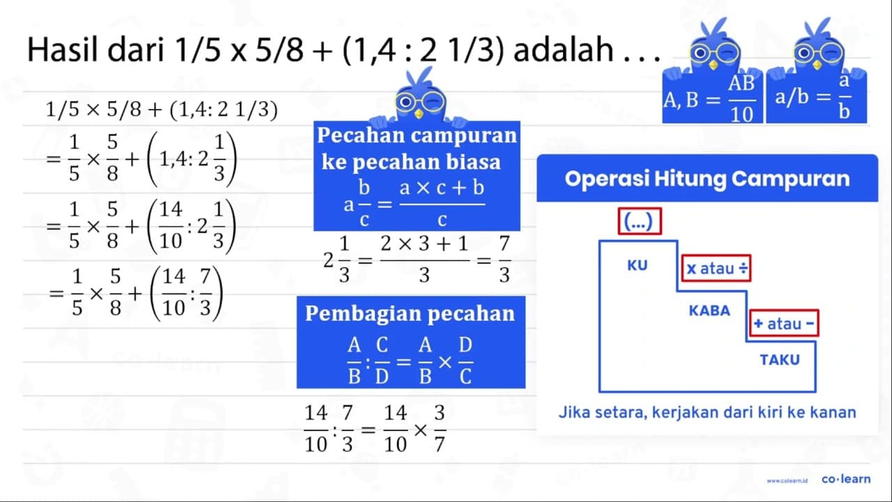 Hasil dari 1 / 5 x 5 / 8+(1,4: 21 / 3) adalah ...