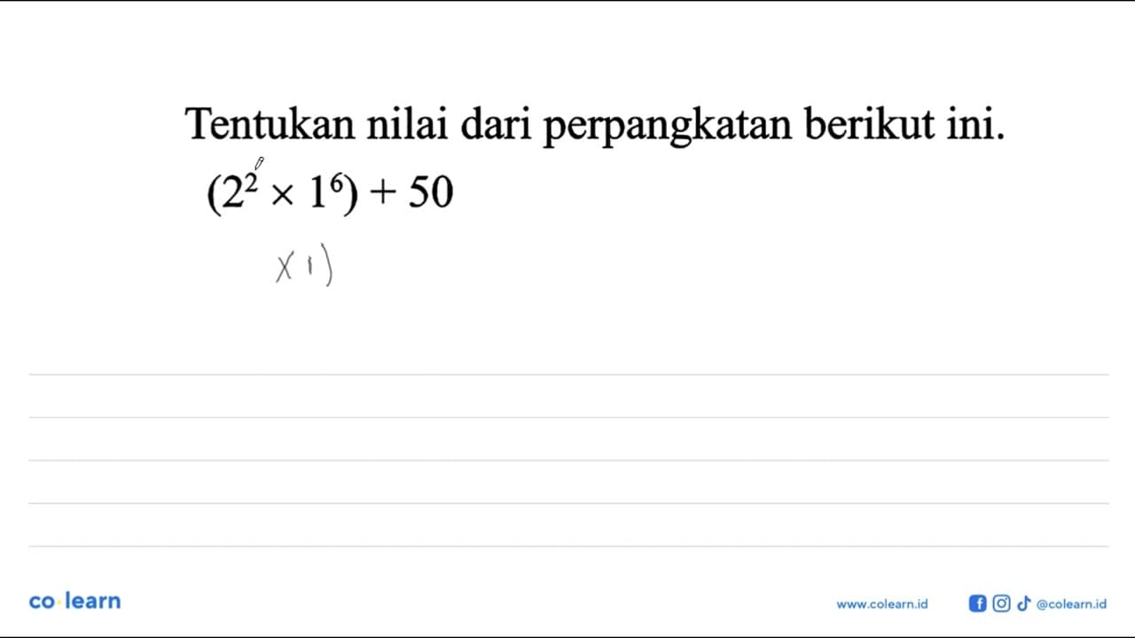 Tentukan nilai dari perpangkatan berikut ini. (2^2 x 1^6) +