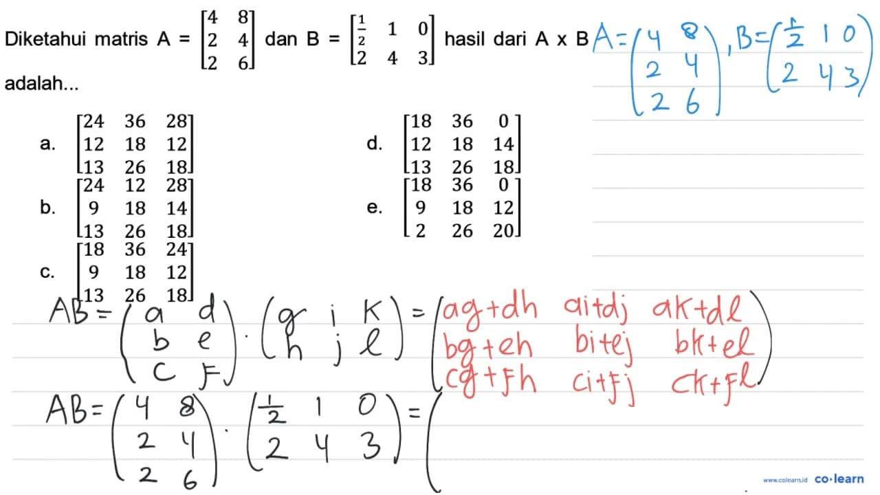 Diketahui matris A=[4 8 2 4 2 6] dan B=[(1)/(2) 1 0 2 4 3]