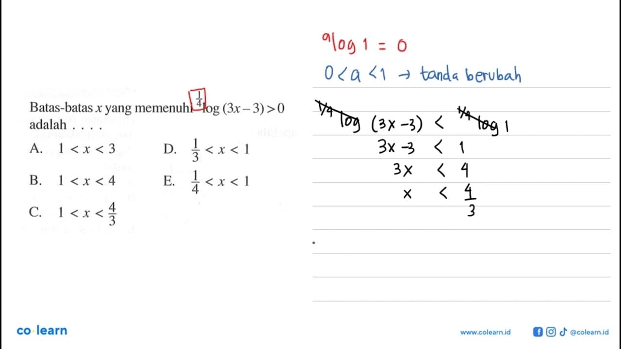 Batas-batas x yang memenuhi (1/4)log(3x-3)>0 adalah ....