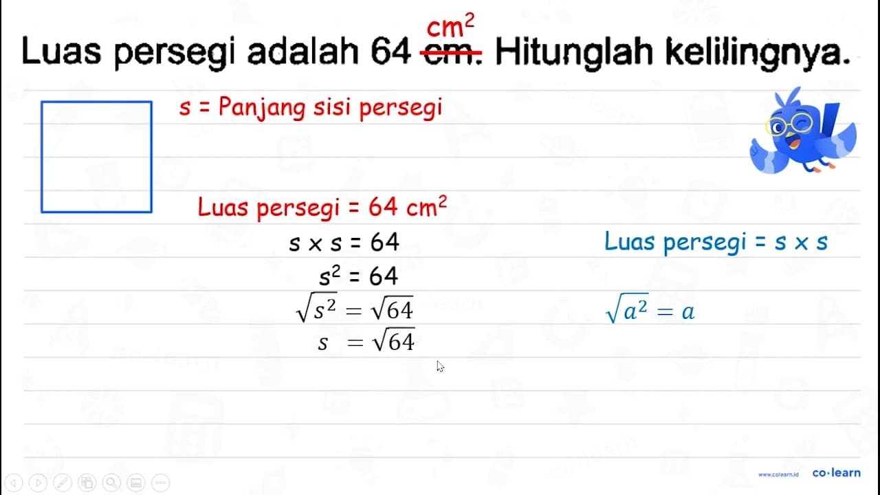 Luas persegi adalah 64 cm . Hitunglah kelilingnya.