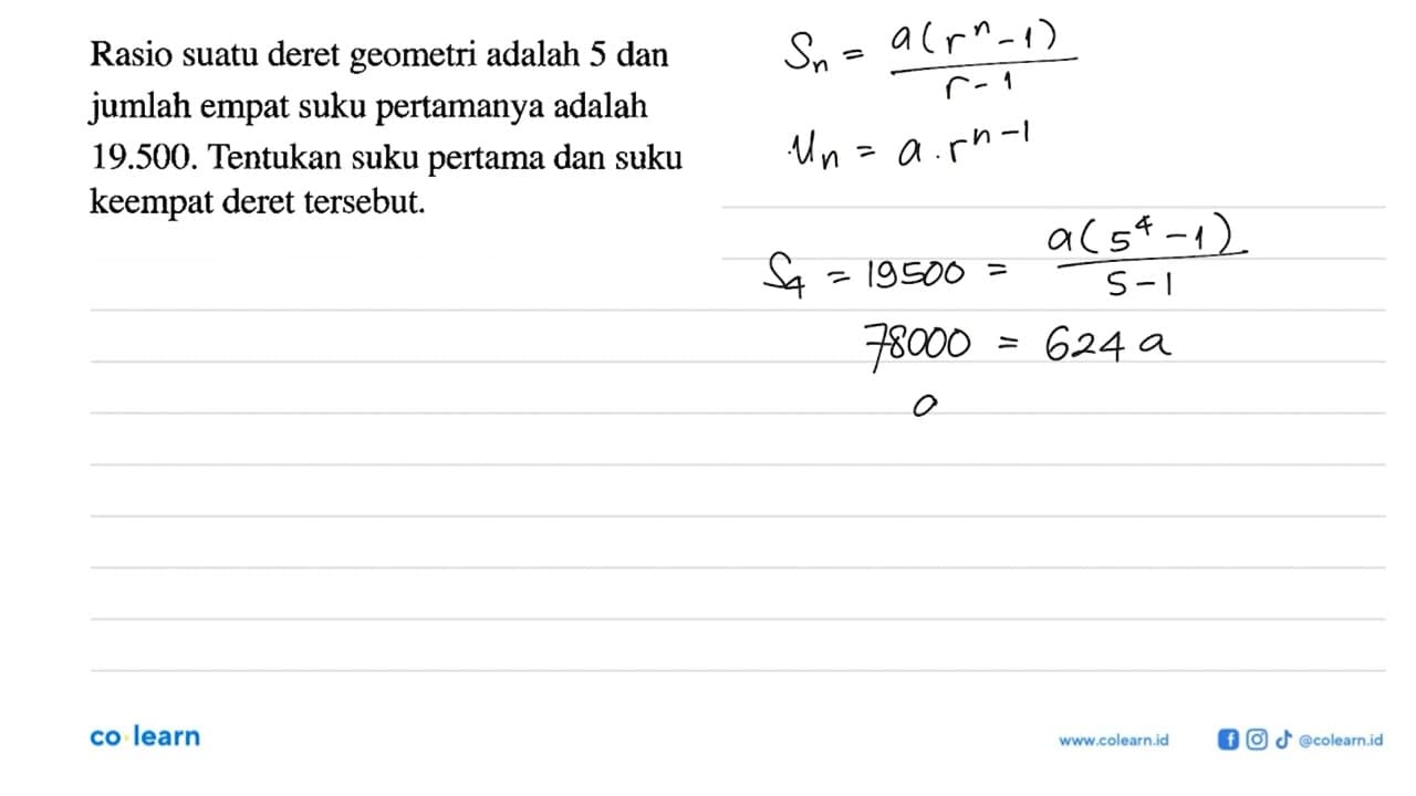 Rasio suatu deret geometri adalah 5 dan jumlah empat suku