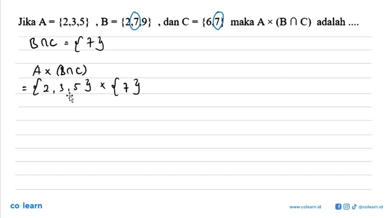 Jika A=2,3,5, B=2,7,9 , dan C=6,7 maka A x (B n C) adalah