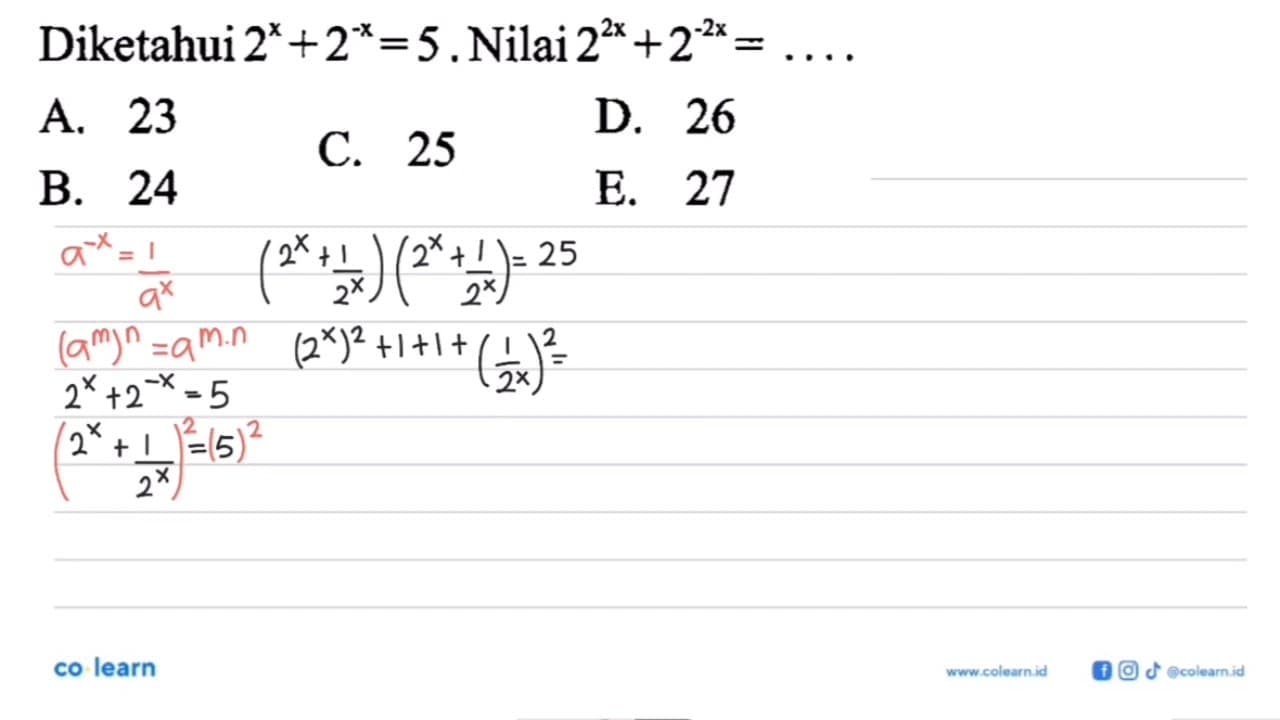 Diketahui 2^x+2^(-x)=5 . Nilai 2^(2x)+2^(-2x)=. . . .