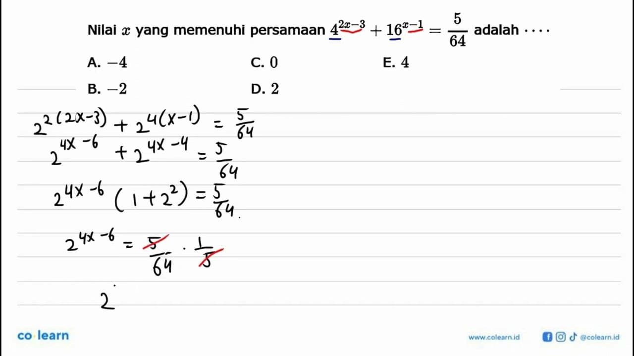 Nilai x yang memenuhi persamaan 4^(2x-3)+16^(x-1)=5/(64)