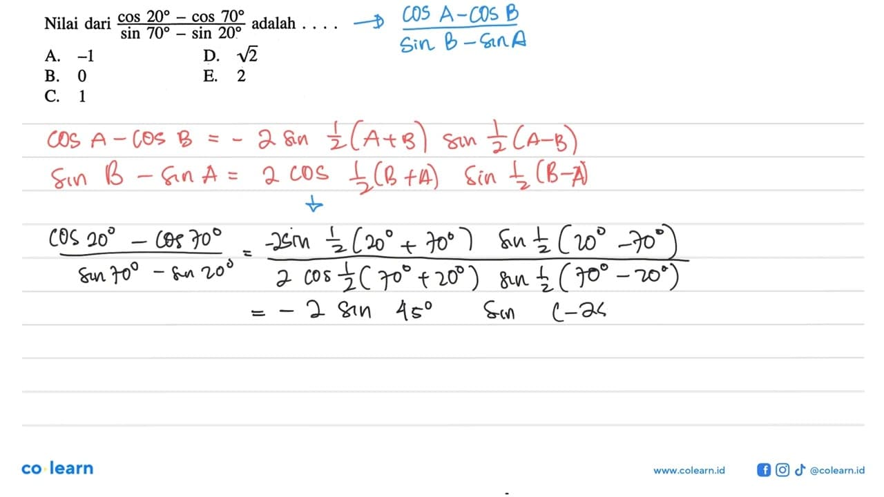 Nilai dari (cos 20-cos 70)/(sin 70-sin 20) adalah....