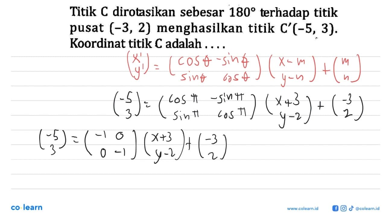 Titik C dirotasikan sebesar 180 terhadap titik pusat (-3,2)