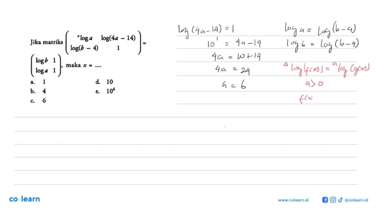 Jika matriks ((x log a) log(4a-14) log(b-4) 1)=((log b) 1