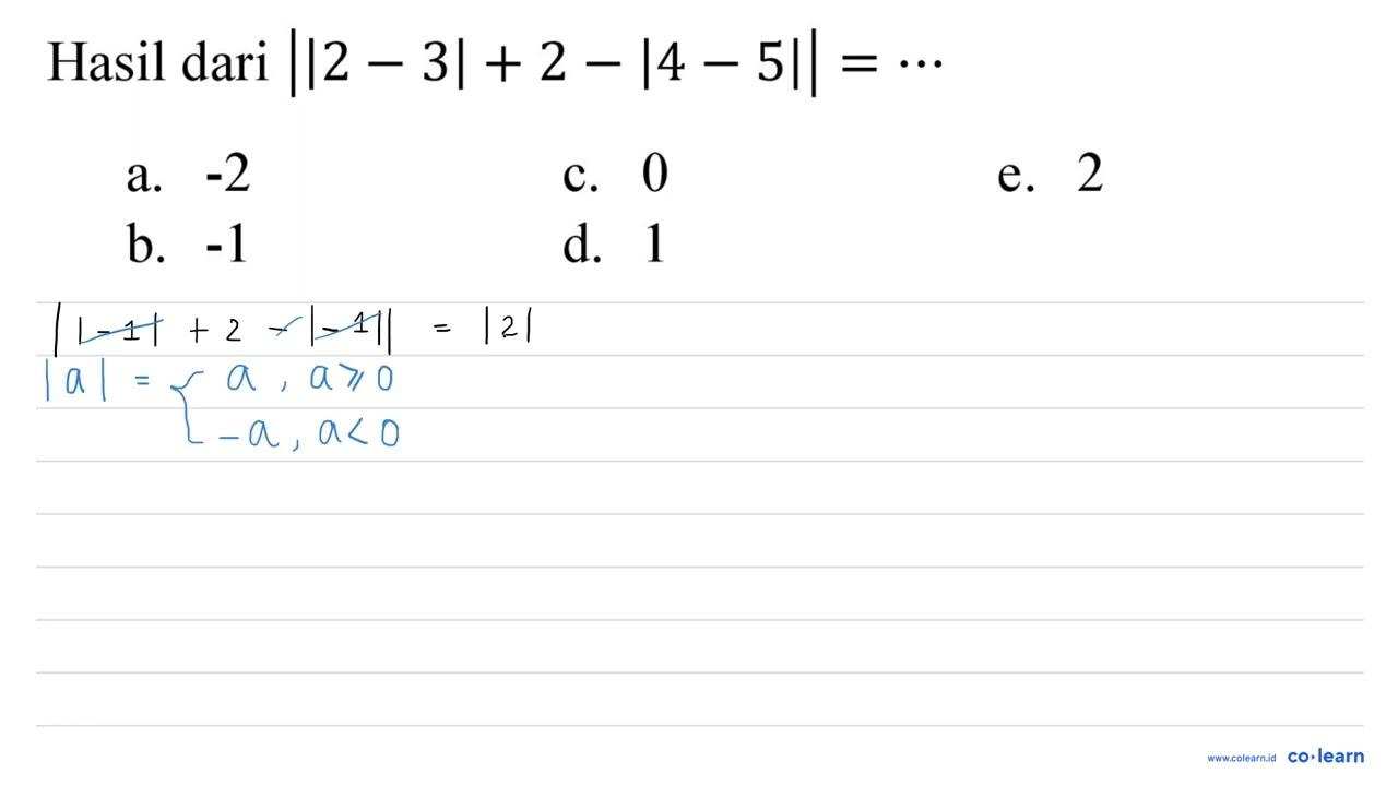 Hasil dari || 2-3|+2-| 4-5||=..