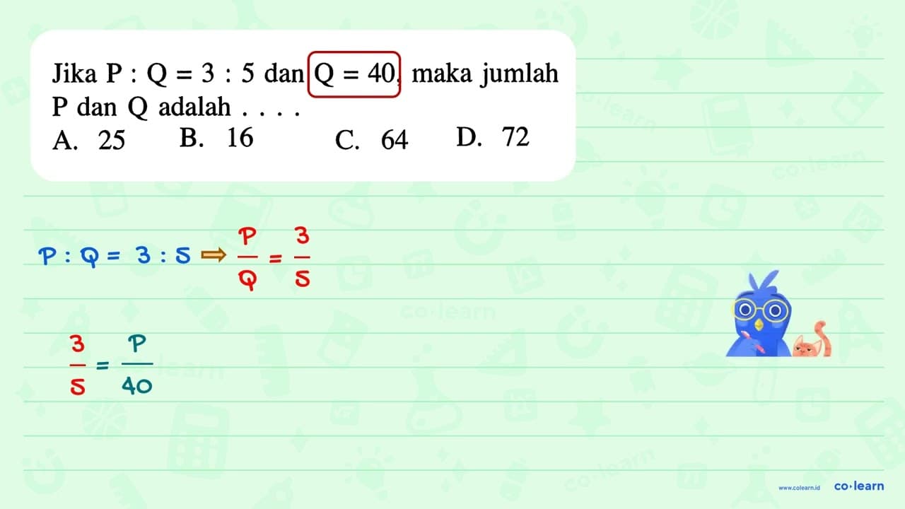 Jika P : Q = 3 : 5 dan Q = 40, maka jumlah P dan Q adalah