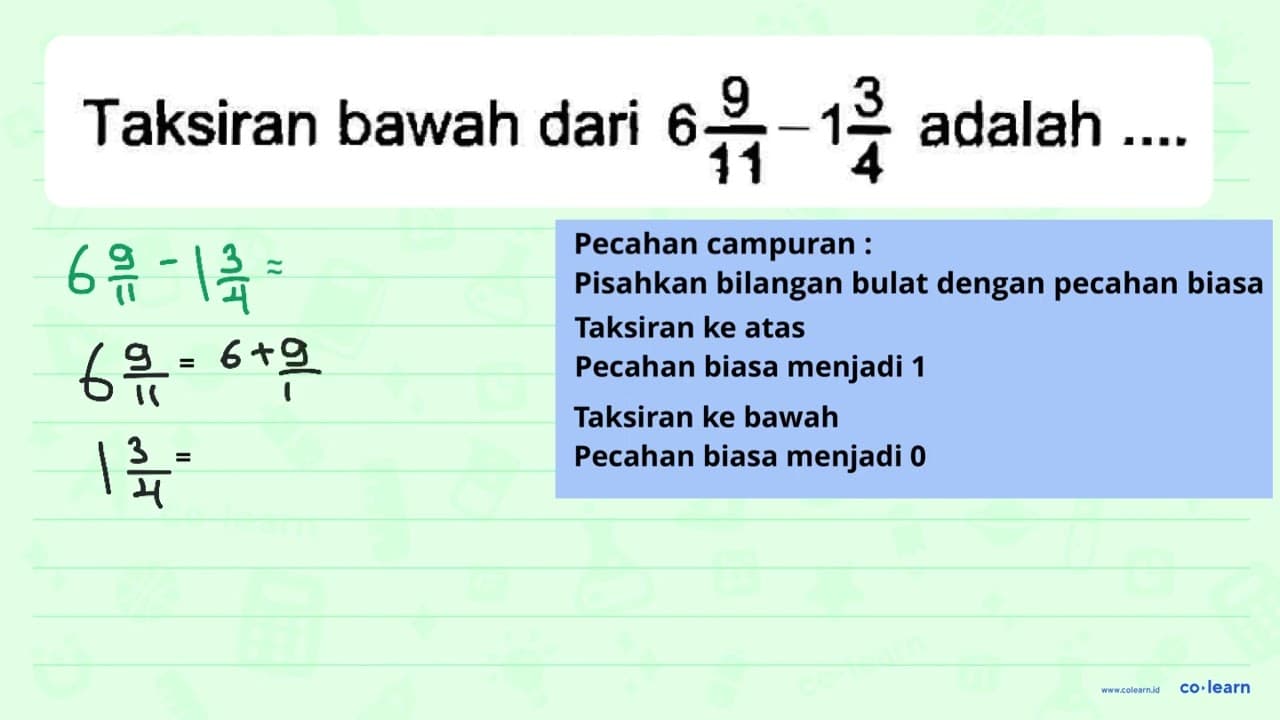 Taksiran bawah dari 6 9/11-1 3/4 adalah ....