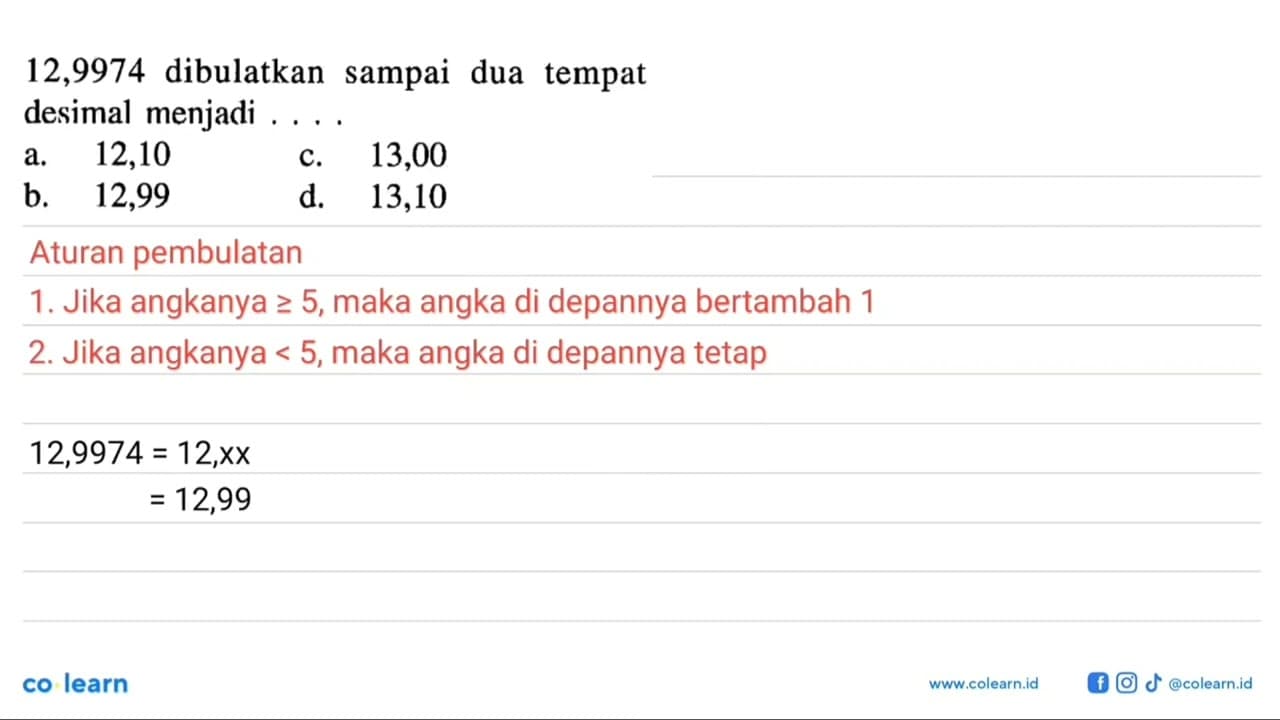 12,9974 dibulatkan sampai dua tempat desimal menjadi ....