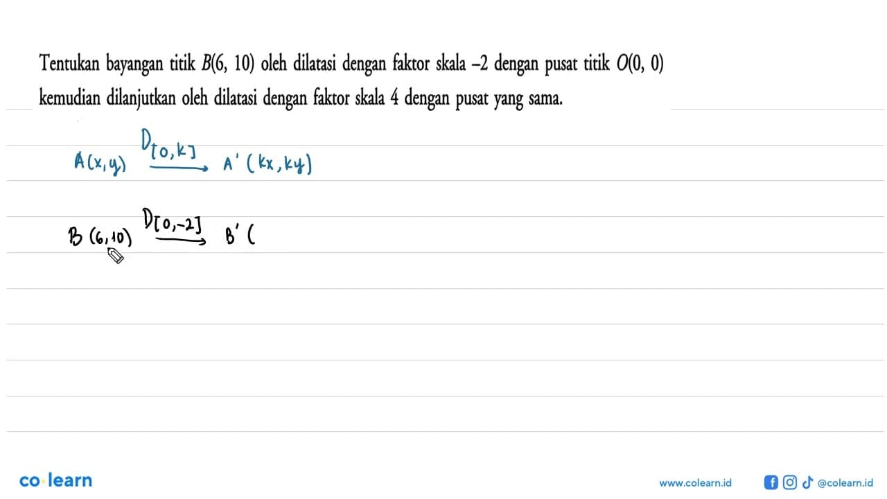 Tentukan bayangan titik B(6, 10) oleh dilatasi dengan