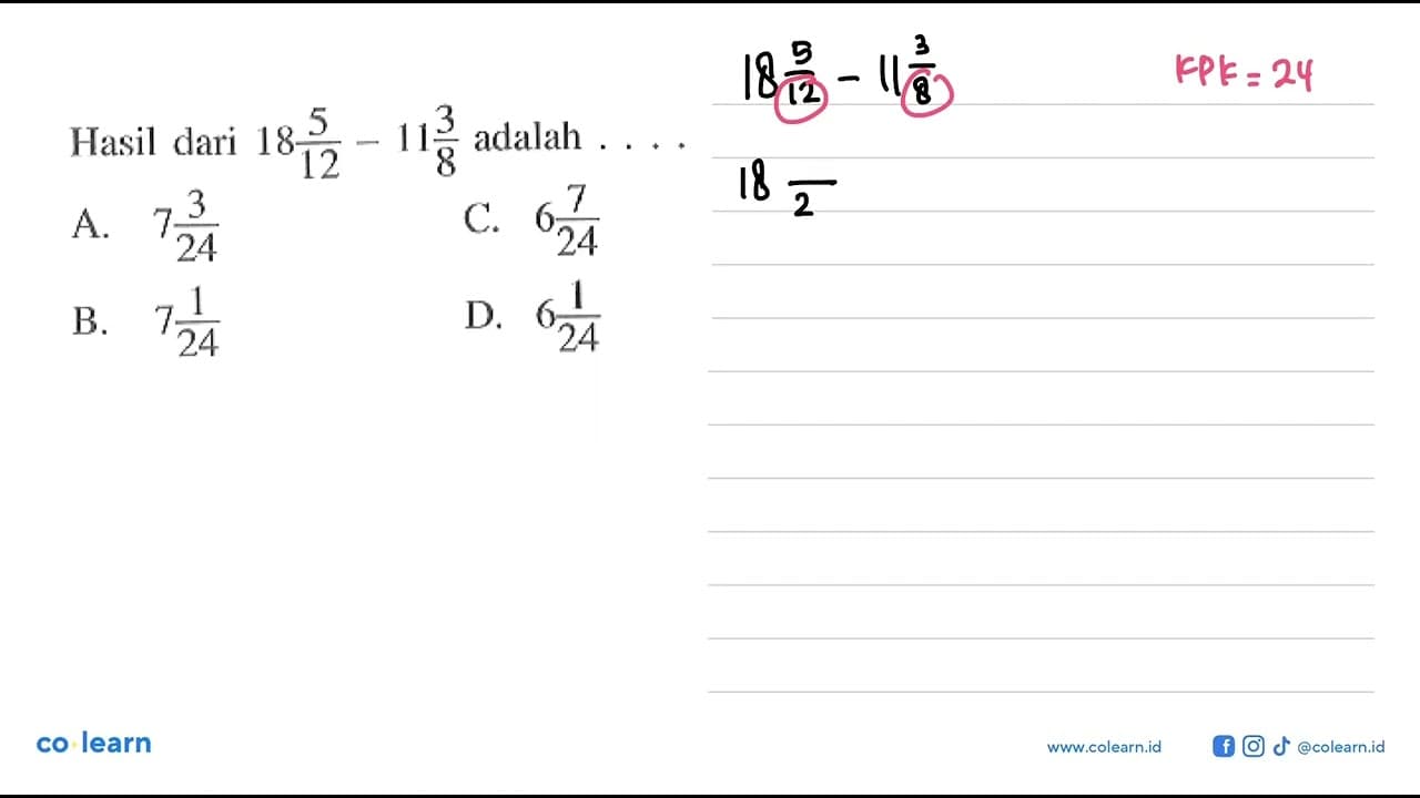 Hasil dari 18 5/12 - 11 3/8 adalah ... A. 7 3/24 B. 7 1/24