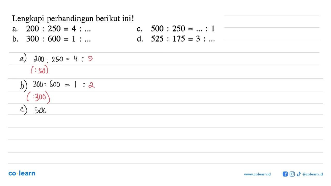 Lengkapi perbandingan berikut ini!a. 200:250=4: ... c.