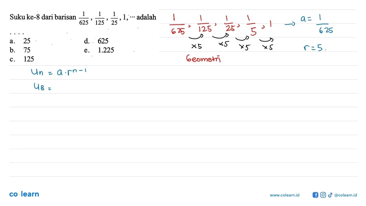 Suku ke-8 dari barisan 1/625, 1/125, 1/25, 1, ... adalah