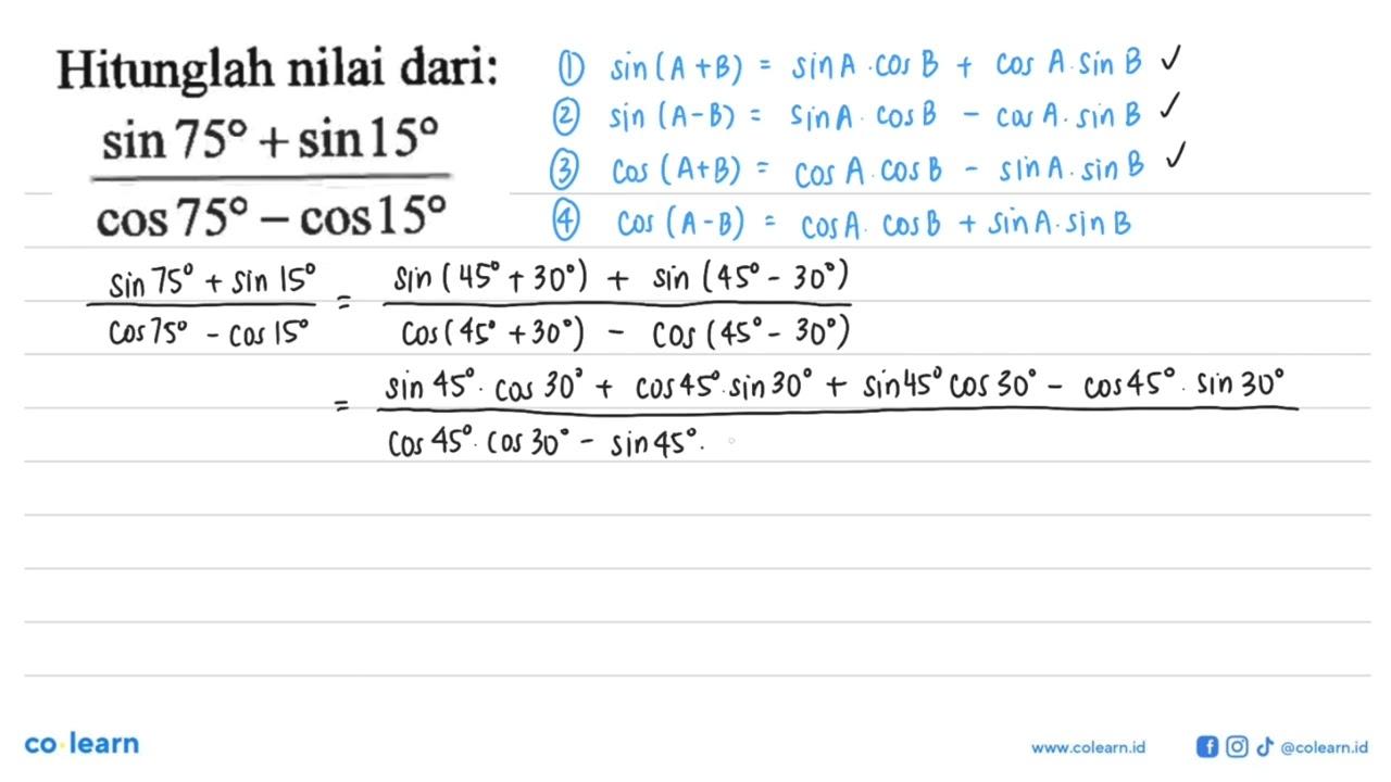 Hitunglah nilai dari: (sin 75+sin 15)/(cos 75-cos 15)