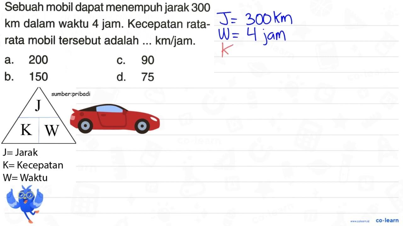 Sebuah mobil dapat menempuh jarak 300 km dalam waktu 4 jam.