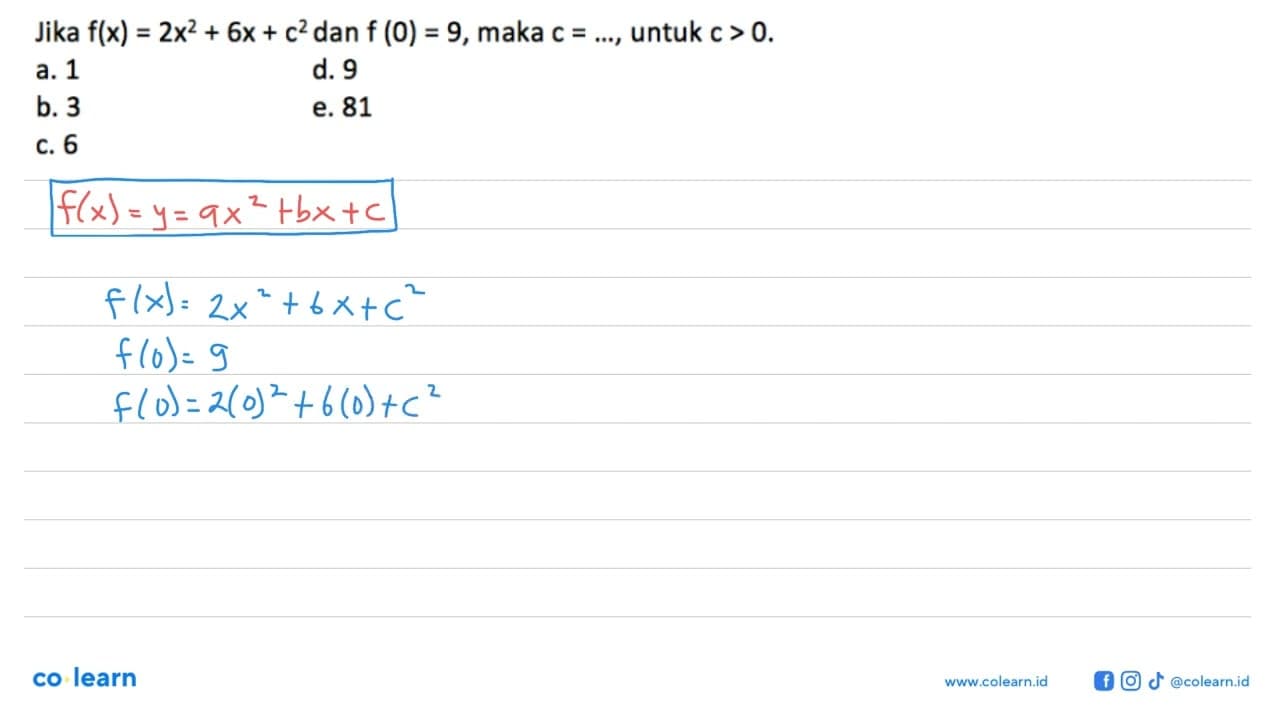 Jika f(x) = 2x^2 + 6x + c^2 dan f (0) = 9, maka c = ....,